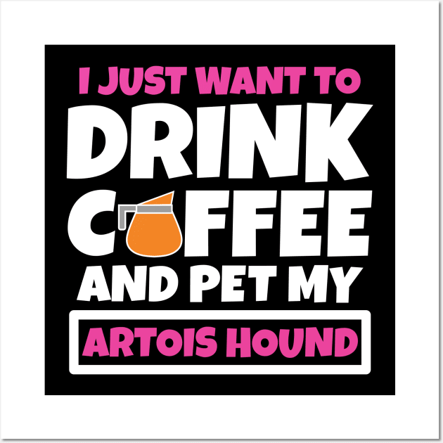 I just want to drink coffee and pet my Artois Hound Wall Art by colorsplash